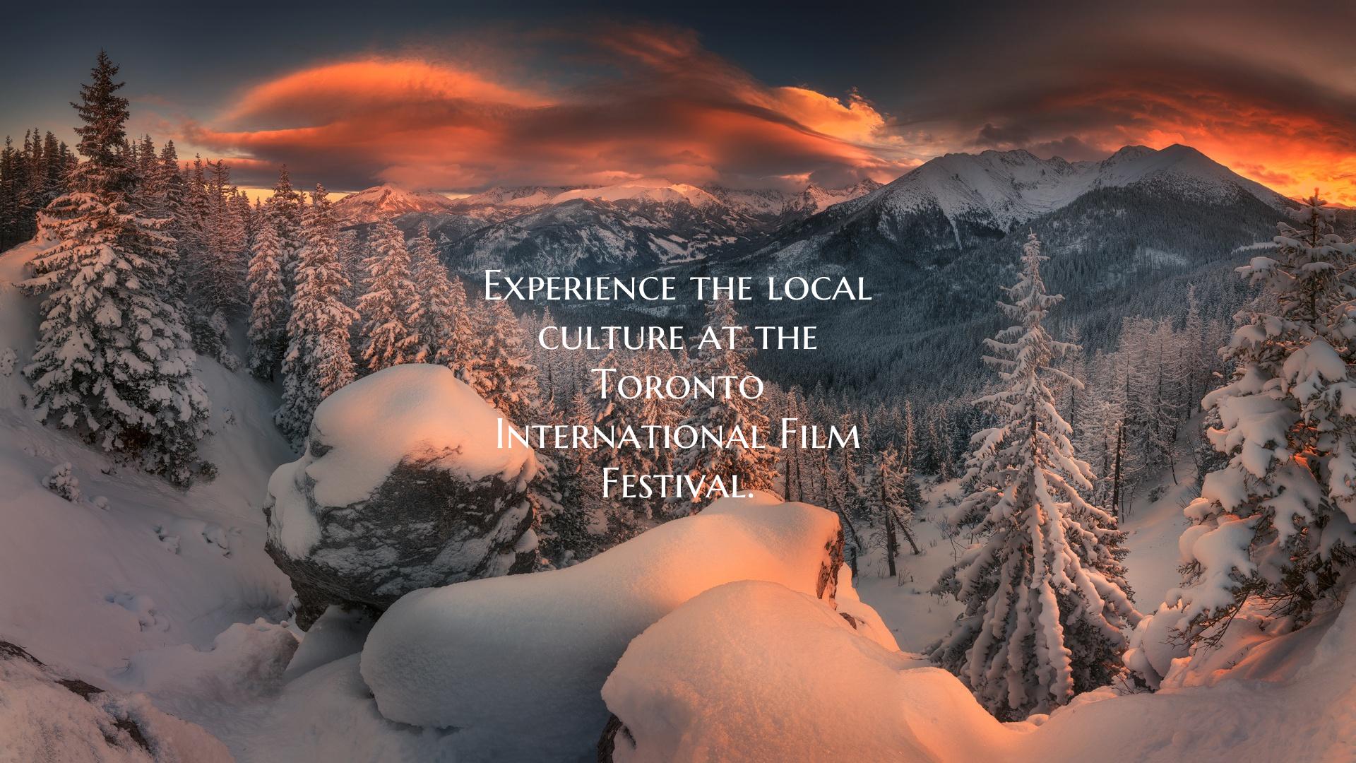 Experience the local culture at the Toronto International Film Festival.